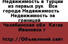 Недвижимость в Турции из первых рук - Все города Недвижимость » Недвижимость за границей   . Челябинская обл.,Катав-Ивановск г.